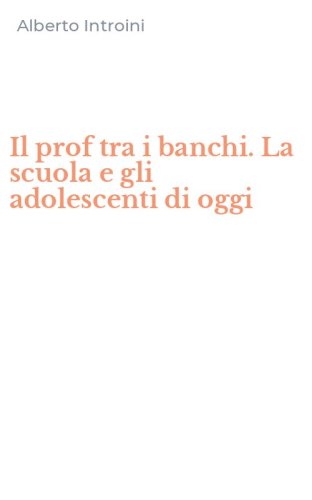 Il prof tra i banchi. La scuola e gli adolescenti di oggi