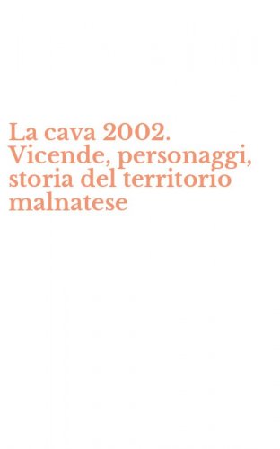 La cava 2002. Vicende, personaggi, storia del territorio malnatese