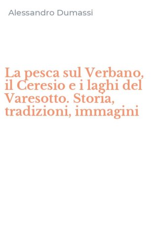 La pesca sul Verbano, il Ceresio e i laghi del Varesotto. Storia, tradizioni, immagini
