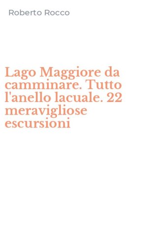 Lago Maggiore da camminare. Tutto l'anello lacuale. 22 meravigliose escursioni