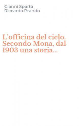 L'officina del cielo. Secondo Mona, dal 1903 una storia...