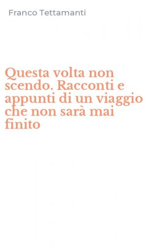 Questa volta non scendo. Racconti e appunti di un viaggio che non sar&agrave; mai finito