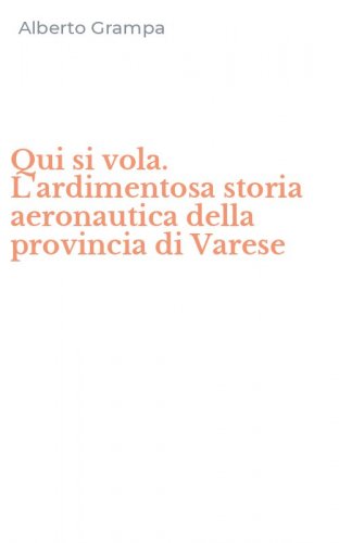 Qui si vola. L'ardimentosa storia aeronautica della provincia di Varese
