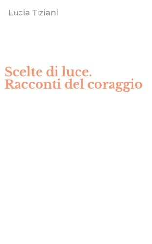 Scelte di luce. Racconti del coraggio