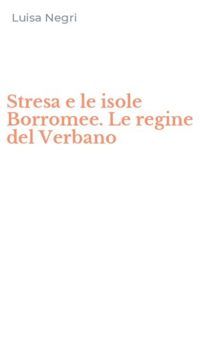 Stresa e le isole Borromee. Le regine del Verbano