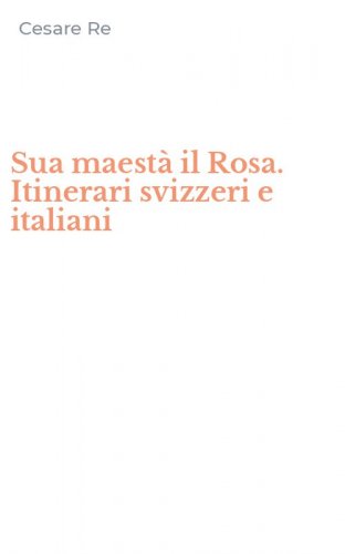 Sua maest&agrave; il Rosa. Itinerari svizzeri e italiani