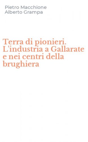 Terra di pionieri. L'industria a Gallarate e nei centri della brughiera