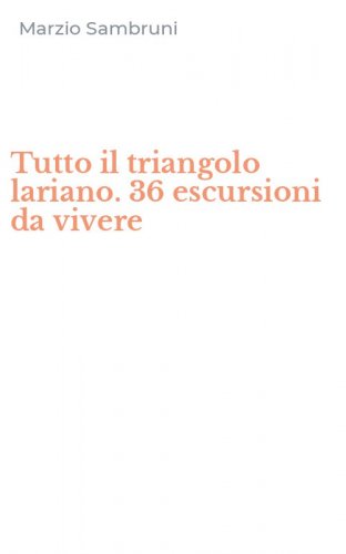 Tutto il triangolo lariano. 36 escursioni da vivere