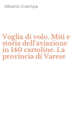Voglia di volo. Miti e storia dell'aviazione in 140 cartoline. La provincia di Varese