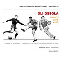Gli Ossola: Franco Luigi Aldo. Le storie, le fotografie, i documenti di tre fratelli che hanno onorato lo sport