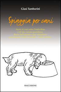 SPIAGGIA PER CANI. STORIE DI CANI SOTTO L'OMBRELLONE E DI VITA CANINA QUOTIDIANA