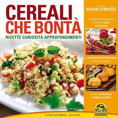 Cereali che bont&agrave;. Ricette, curiosit&agrave;, approfondimenti