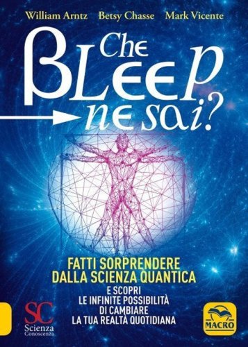 Che bleep ne sai? Fatti sorprendere dalla scienza quantica e scopri le infinite possibilit&agrave; di cambiare la tua realt&agrave; quotidiana