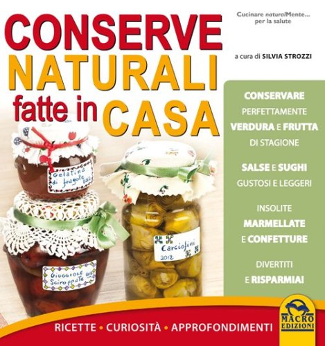 Conserve naturali fatte in casa. Ricette curiosit&agrave; approfondimenti
