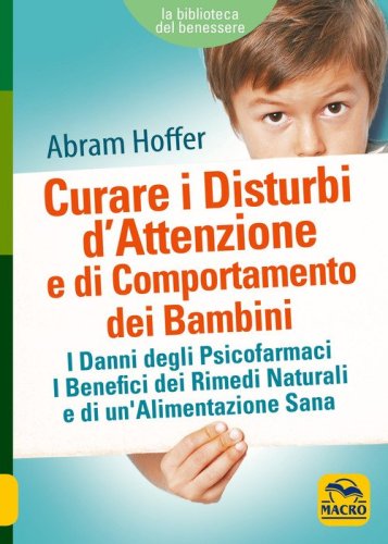 Curare i disturbi d'attenzione e di comportamento dei bambini. I danni degli psicofarmaci. I benefici dei rimedi naturali e di un'alimentazione sana