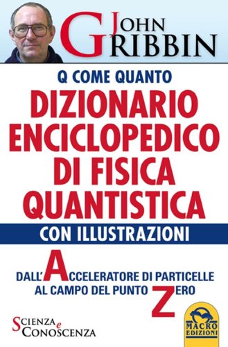 Dizionario enciclopedico di fisica quantistica. Dall'acceleratore di particelle al campo del punto zero