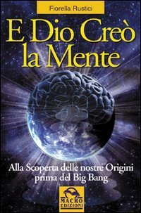 E Dio cre&ograve; la mente. Alla scoperta delle nostre origini prima del Big Bang