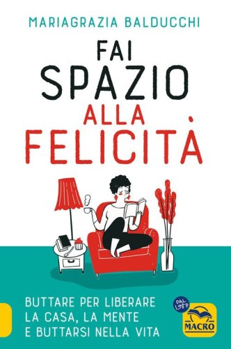 Fai spazio alla felicit&agrave;. Buttare per liberare la casa, la mente e buttarsi nella vita