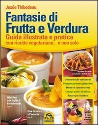 Fantasie di frutta e verdura. Guida illustrata e pratica con ricette vegetariane... e non solo - VEGETARIANE... E NON SOLO