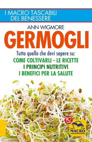 Germogli. Come coltivarli. Ricette, propriet&agrave; e benefici