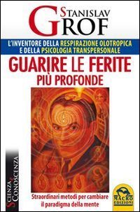 Guarire le ferite pi&ugrave; profonde. Straordinari metodi per cambiare il paradigma della mente