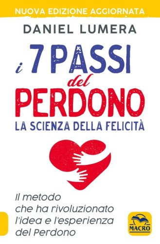 I 7 passi del perdono. La scienza della felicit&agrave;. Il metodo che ha rivoluzionato l'idea e l'esperienza del perdono