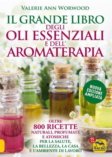 Il grande libro degli oli essenziali e dell'aromaterapia. Oltre 800 ricette naturali profumate e atossiche per la salute la bellezza la casa e l'ambiente di lavoro