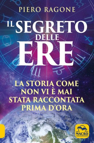 Il segreto delle ere. La storia come non vi &egrave; mai stata raccontata prima d'ora