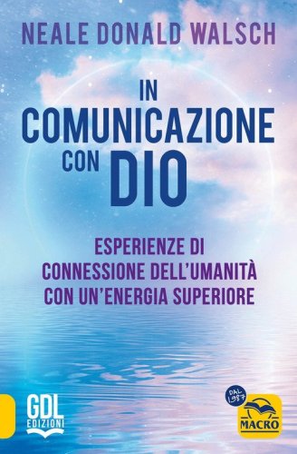 In comunicazione con Dio. Esperienze di connessione dell'umanit&agrave; con un'energia superiore
