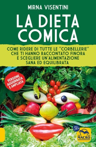 La dieta comica. Come ridere di tutte le &laquo;corbellerie&raquo; che ti hanno raccontato finora e scegliere un'alimentazione sana ed equilibrata
