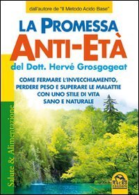 La promessa anti-et&agrave;. Come fermare l'invecchiamento, perdere peso e superare le malattie con uno stile di vita sano e naturale