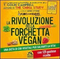 La rivoluzione della forchetta vegan. Una dieta di cibi vegetali pu&ograve; salvarti la vita. Con 125 gustose ricette