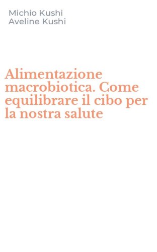 Alimentazione macrobiotica. Come equilibrare il cibo per la nostra salute