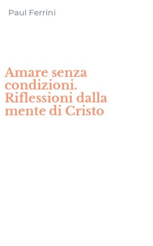 Amare senza condizioni. Riflessioni dalla mente di Cristo