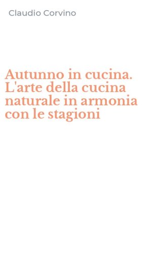 Autunno in cucina. L'arte della cucina naturale in armonia con le stagioni