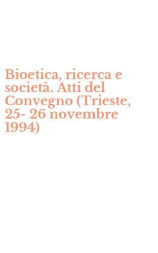 Bioetica, ricerca e societ&agrave;. Atti del Convegno (Trieste, 25-26 novembre 1994)