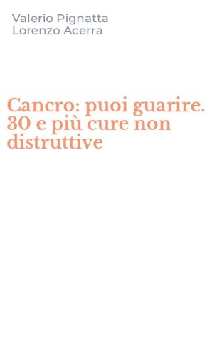Cancro: puoi guarire. 30 e pi&ugrave; cure non distruttive