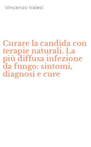 Curare la candida con terapie naturali. La pi&ugrave; diffusa infezione da fungo: sintomi, diagnosi e cure