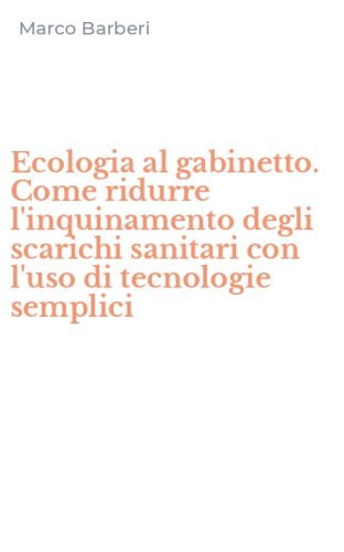 Ecologia al gabinetto. Come ridurre l'inquinamento degli scarichi sanitari con l'uso di tecnologie semplici