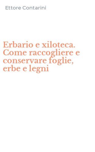 Erbario e xiloteca. Come raccogliere e conservare foglie, erbe e legni