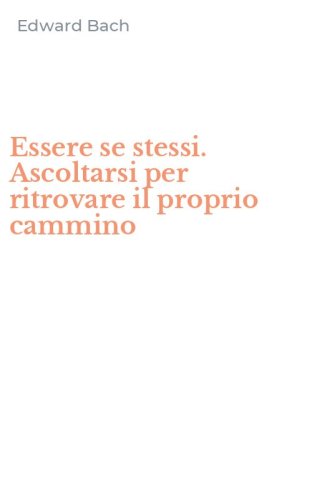 Essere se stessi. Ascoltarsi per ritrovare il proprio cammino
