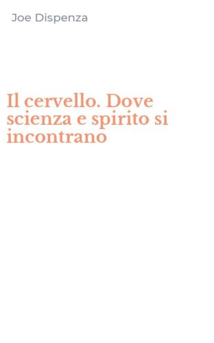 Il cervello. Dove scienza e spirito si incontrano