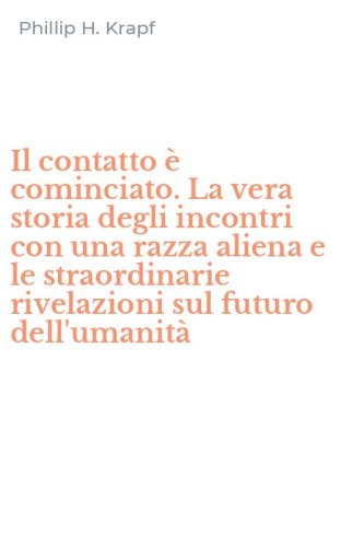 Il contatto &egrave; cominciato. La vera storia degli incontri con una razza aliena e le straordinarie rivelazioni sul futuro dell'umanit&agrave;