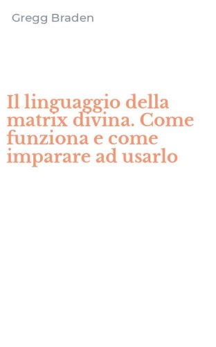 Il linguaggio della matrix divina. Come funziona e come imparare ad usarlo