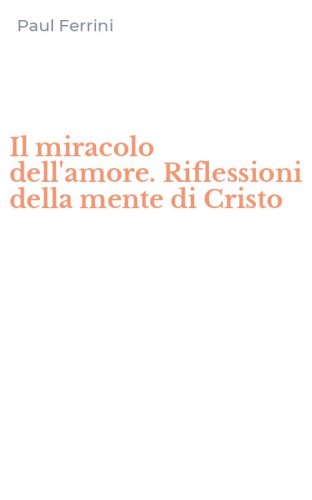 Il miracolo dell'amore. Riflessioni della mente di Cristo