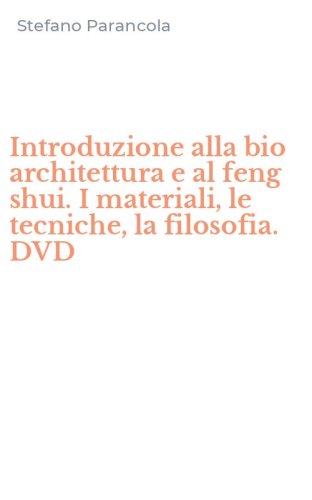 Introduzione alla bio architettura e al feng shui. I materiali, le tecniche, la filosofia. DVD