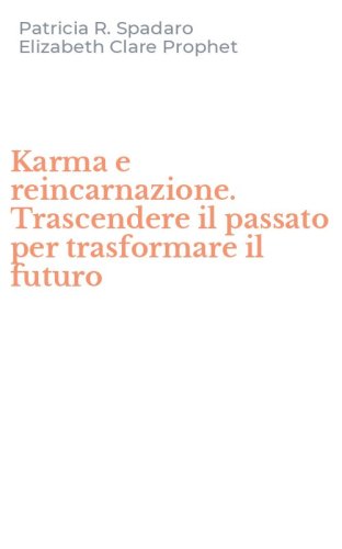 Karma e reincarnazione. Trascendere il passato per trasformare il futuro