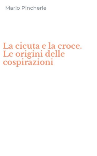 La cicuta e la croce. Le origini delle cospirazioni