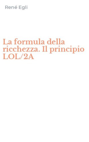 La formula della ricchezza. Il principio LOL/2A