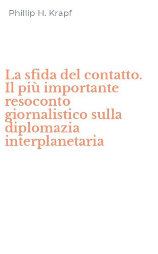 La sfida del contatto. Il pi&ugrave; importante resoconto giornalistico sulla diplomazia interplanetaria